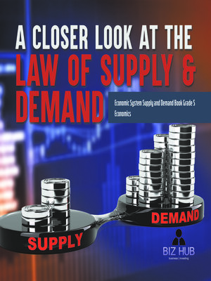 cover image of A Closer Look at the Law of Supply & Demand--Economic System Supply and Demand Book Grade 5--Economics